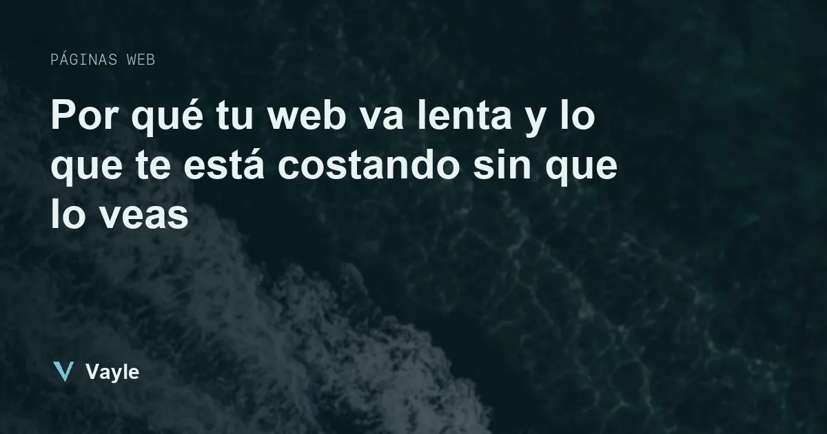Por qué tu web va lenta y lo que te está costando sin que lo veas