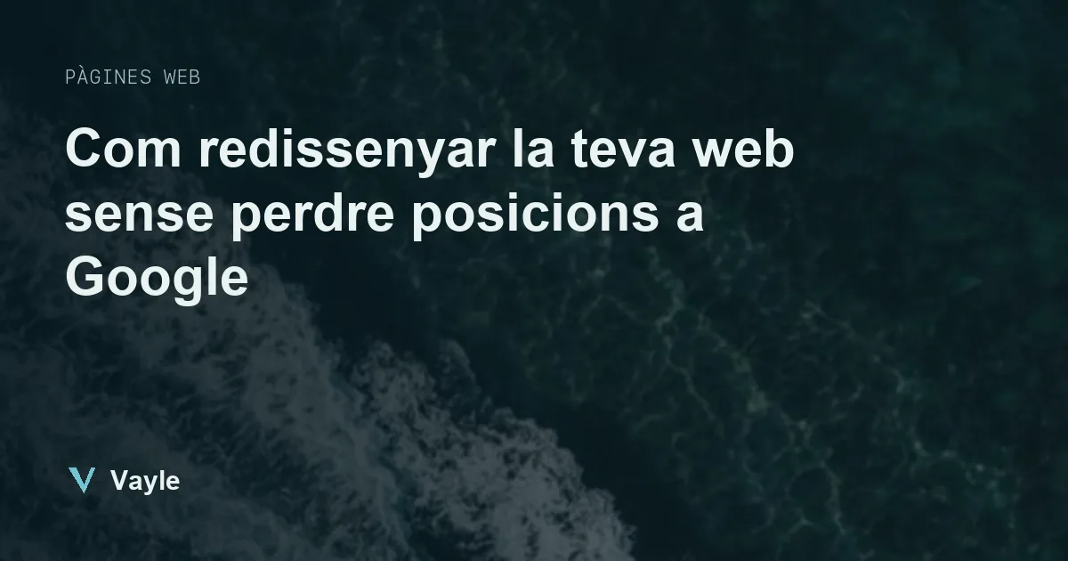 Com redissenyar la teva web sense perdre posicions a Google