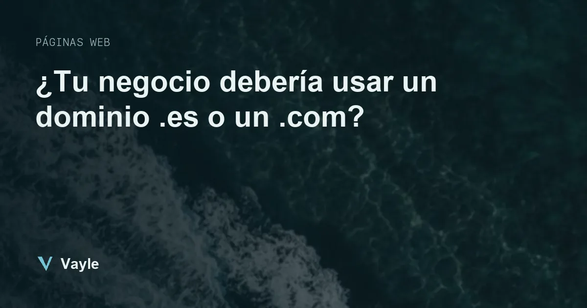 ¿Tu negocio debería usar un dominio .es o un .com?