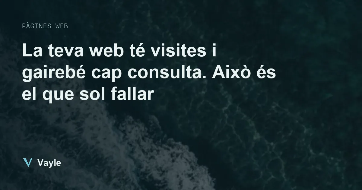 La teva web té visites i gairebé cap consulta. Això és el que sol fallar