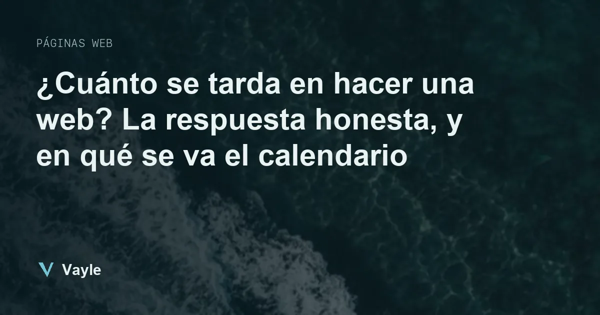 ¿Cuánto se tarda en hacer una web? La respuesta honesta, y en qué se va el calendario