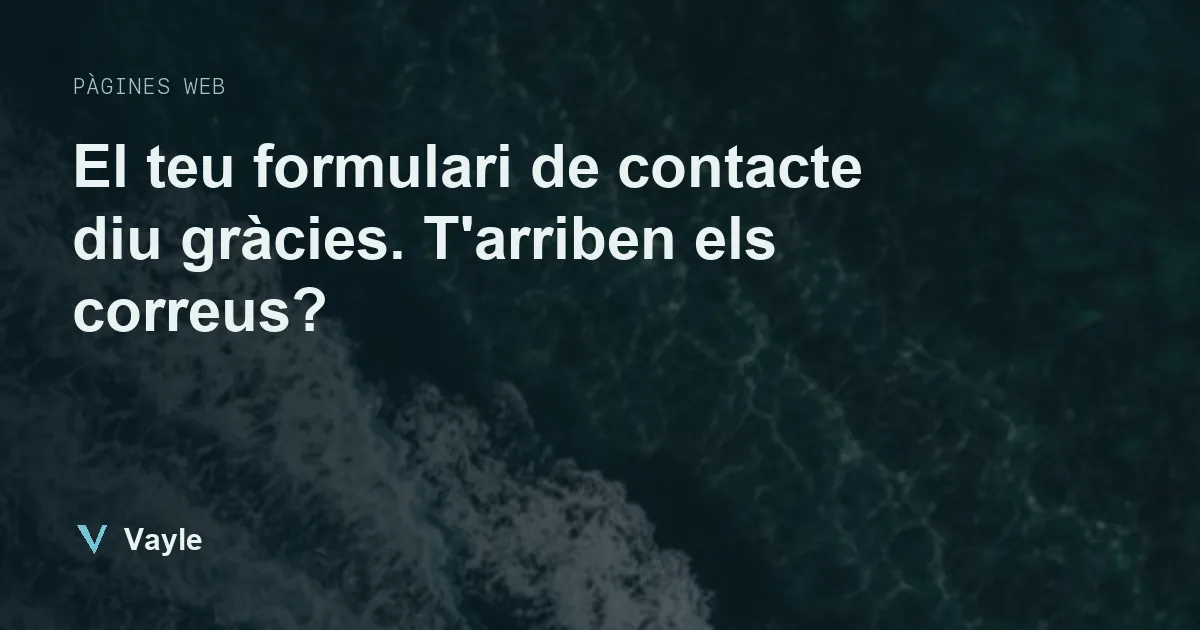 El teu formulari de contacte diu gràcies. T'arriben els correus?