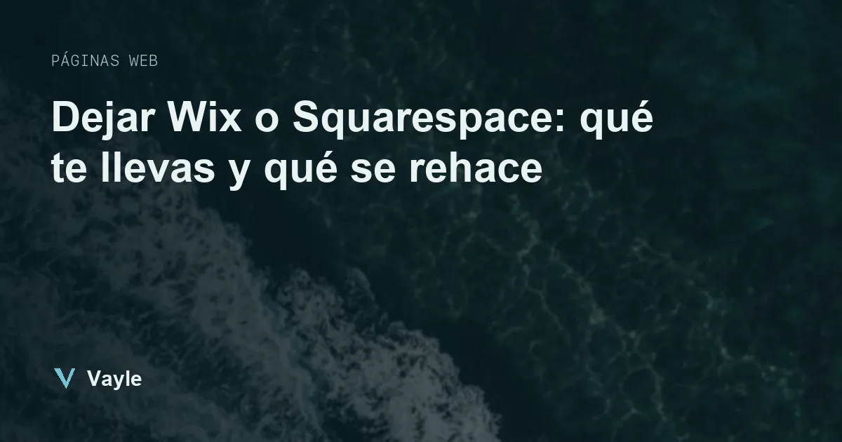 Dejar Wix o Squarespace: qué te llevas y qué se rehace