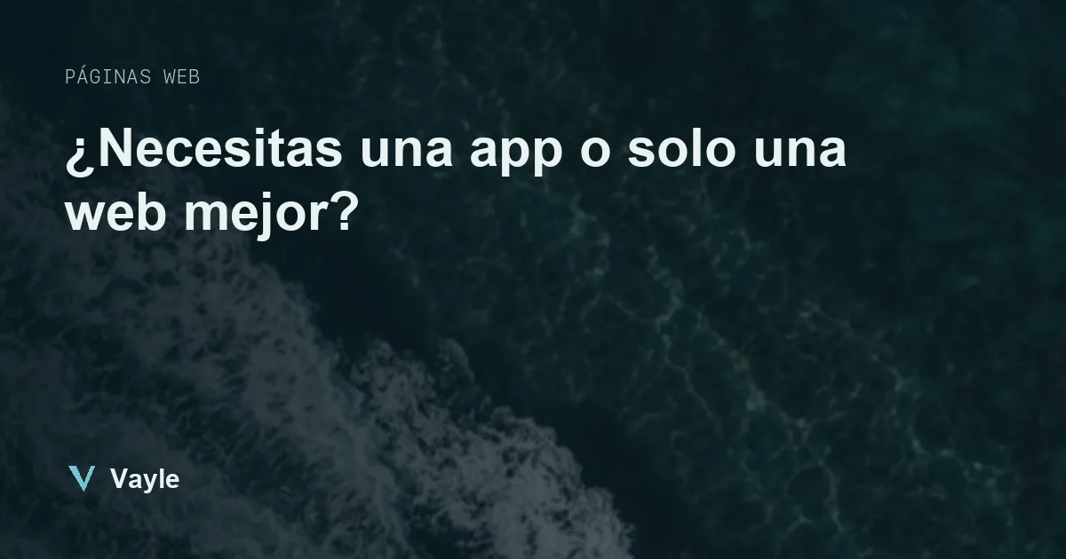 ¿Necesitas una app o solo una web mejor?