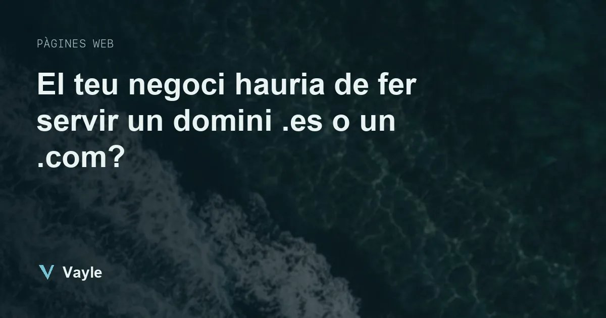El teu negoci hauria de fer servir un domini .es o un .com?