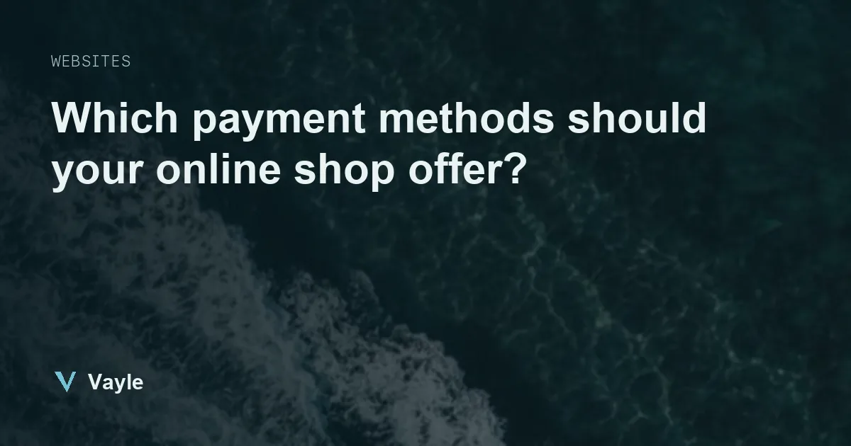Vayle blog image with the headline which payment methods should your online shop offer, over a dark aerial view of sea water and foam